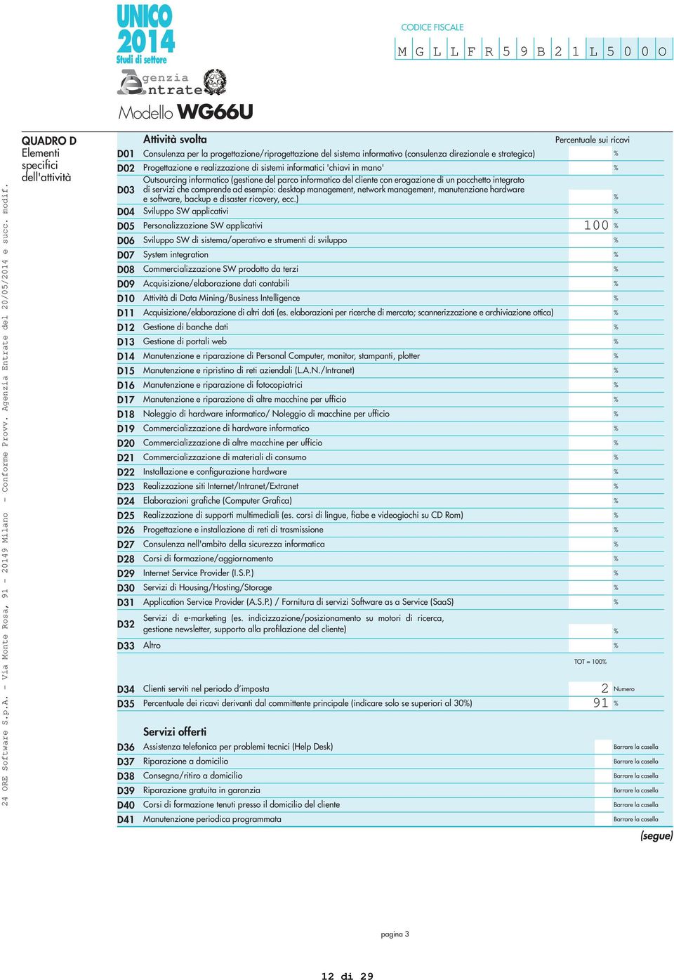 progettazione/riprogettazione del sistema informativo (consulenza direzionale e strategica) Progettazione e realizzazione di sistemi informatici 'chiavi in mano' Outsourcing informatico (gestione del