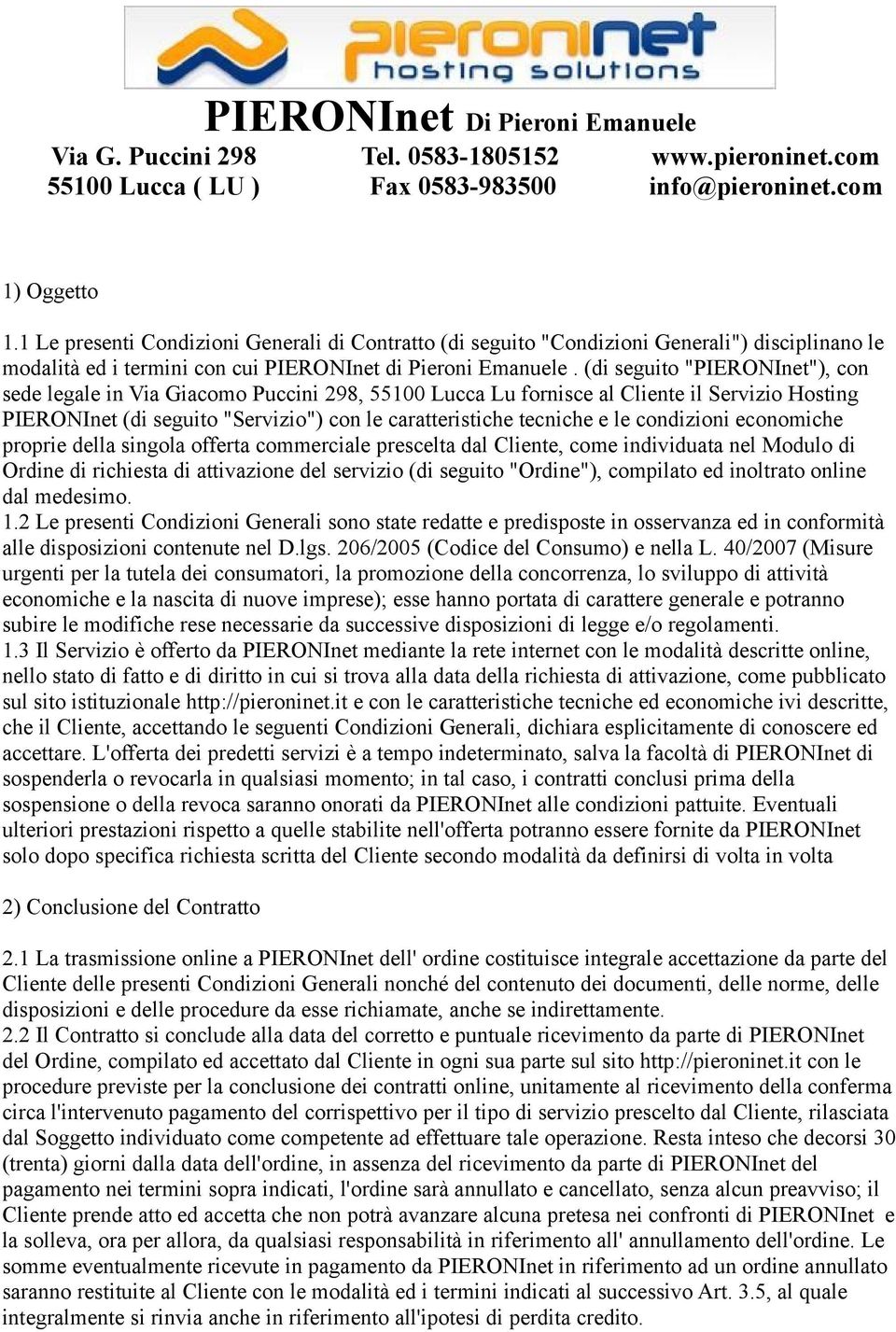 (di seguito "PIERONInet"), con sede legale in Via Giacomo Puccini 298, 55100 Lucca Lu fornisce al Cliente il Servizio Hosting PIERONInet (di seguito "Servizio") con le caratteristiche tecniche e le