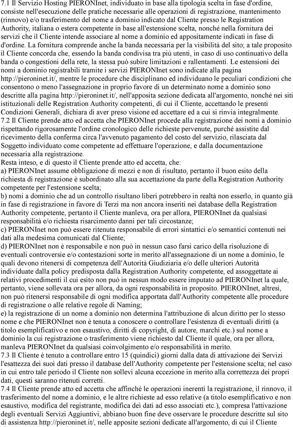 che il Cliente intende associare al nome a dominio ed appositamente indicati in fase di d'ordine.