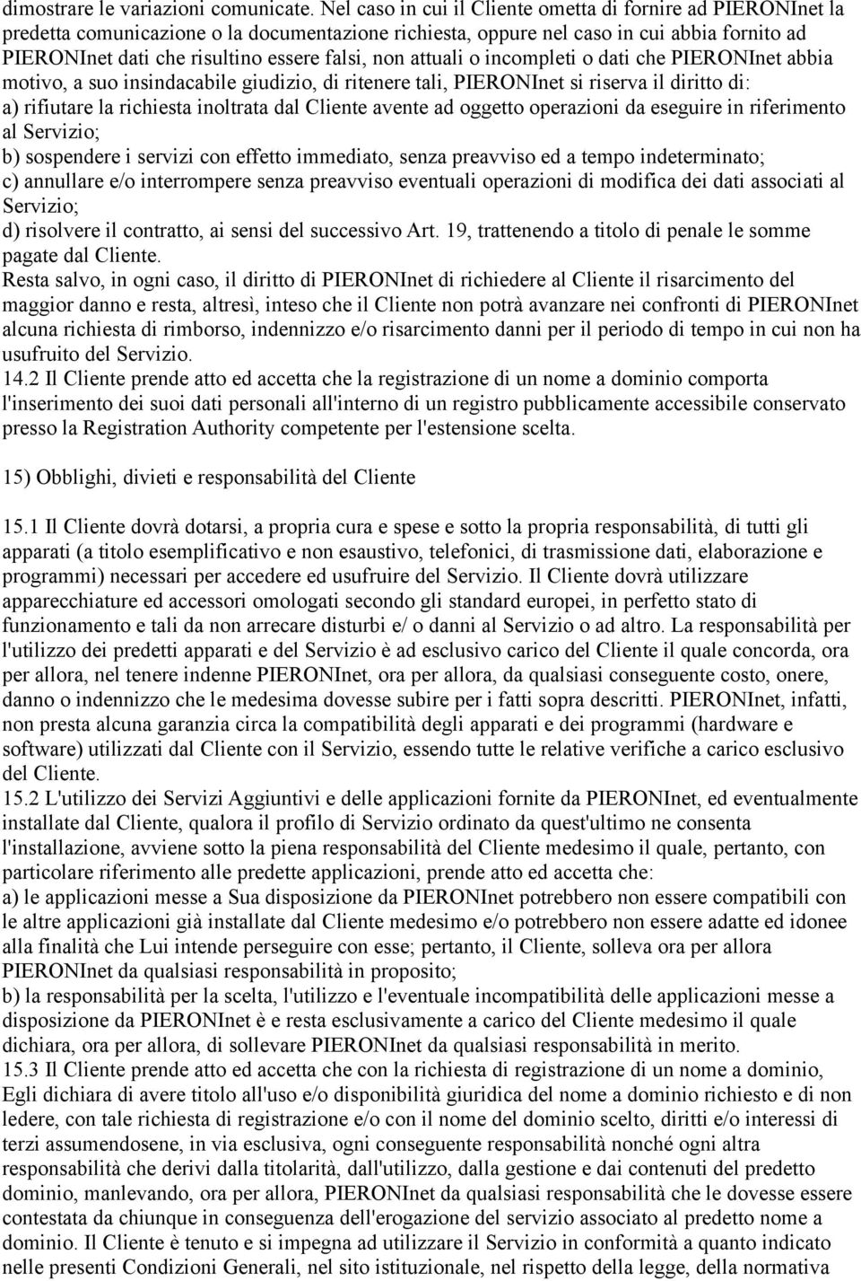 non attuali o incompleti o dati che PIERONInet abbia motivo, a suo insindacabile giudizio, di ritenere tali, PIERONInet si riserva il diritto di: a) rifiutare la richiesta inoltrata dal Cliente