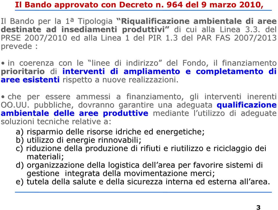 3 del PAR FAS 2007/2013 prevede : in coerenza con le linee di indirizzo del Fondo, il finanziamento prioritario di interventi di ampliamento e completamento di aree esistenti rispetto a nuove