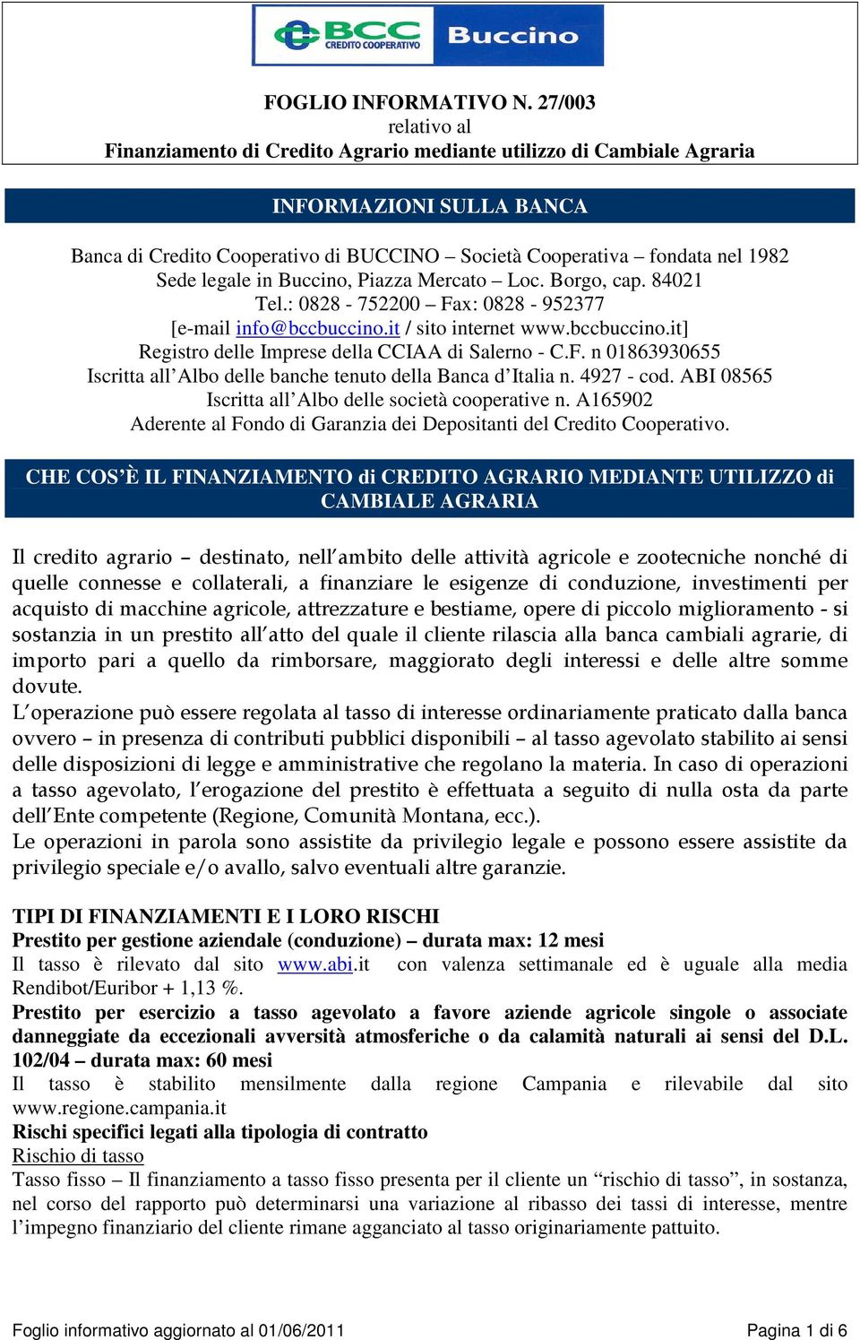 4927 - cod. ABI 08565 Iscritta all Albo delle società cooperative n. A165902 Aderente al Fondo di Garanzia dei Depositanti del Credito Cooperativo.