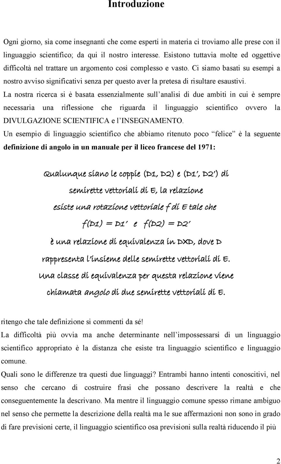 Ci siamo basati su esempi a nostro avviso significativi senza per questo aver la pretesa di risultare esaustivi.