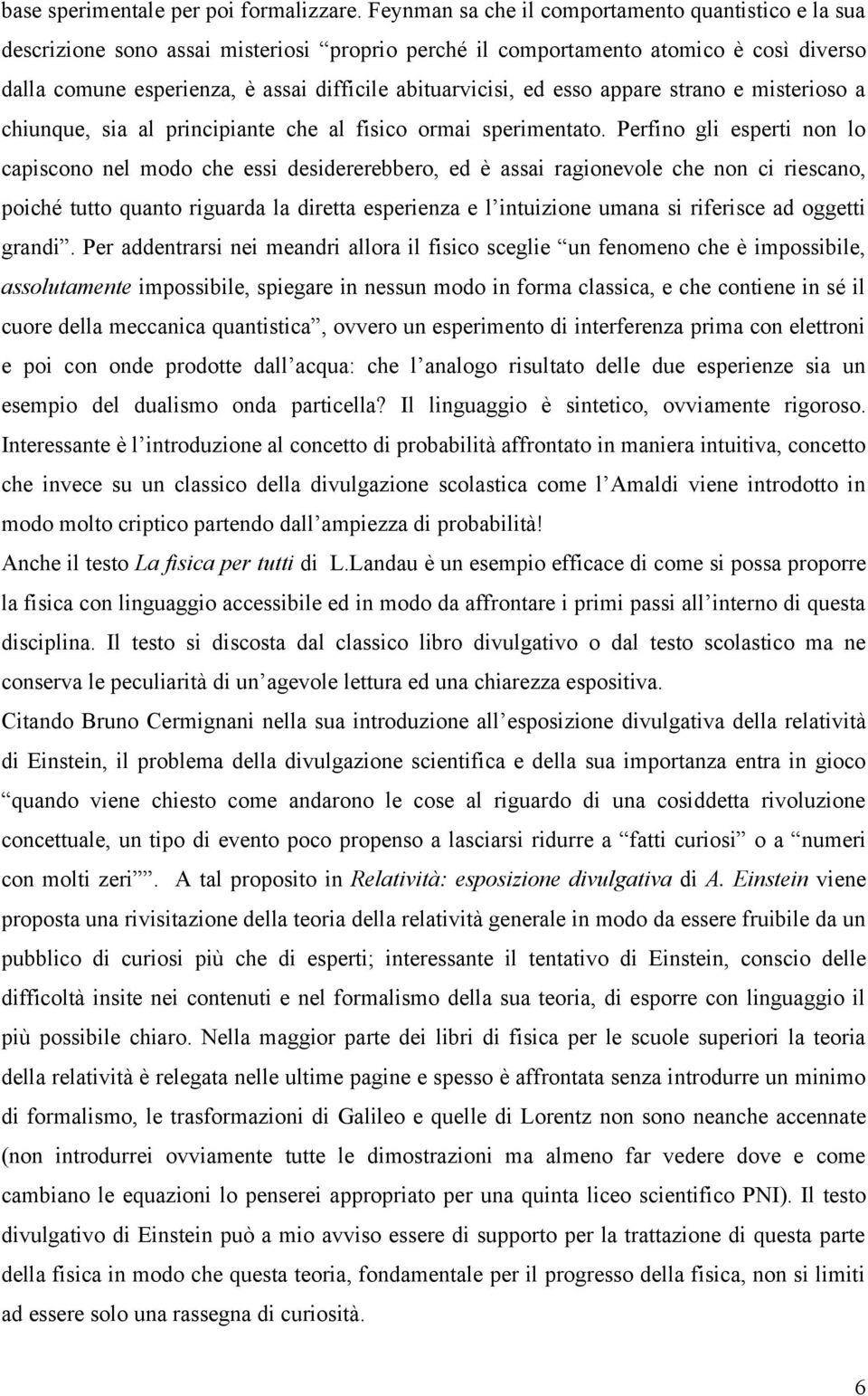 ed esso appare strano e misterioso a chiunque, sia al principiante che al fisico ormai sperimentato.