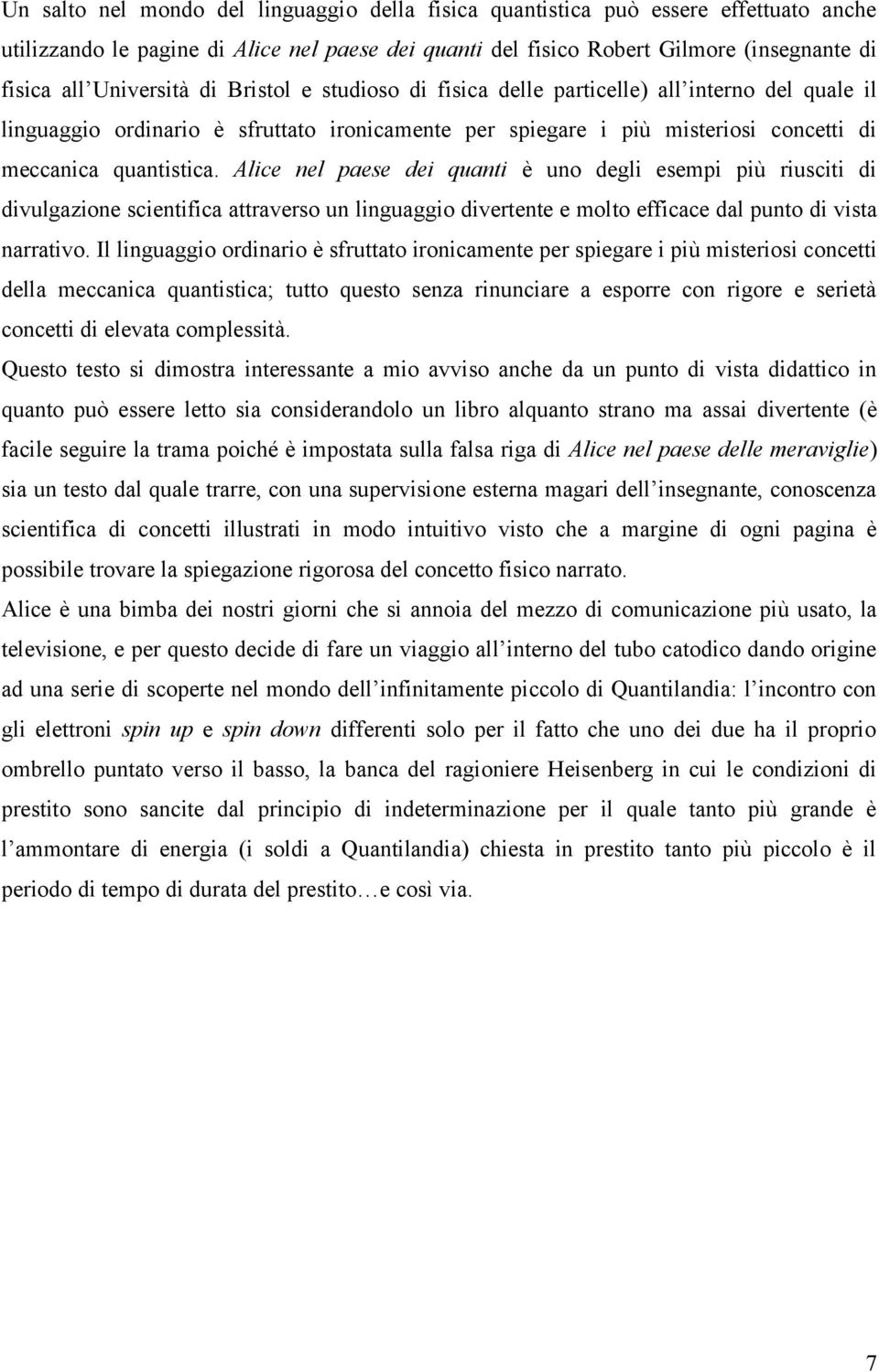 Alice nel paese dei quanti è uno degli esempi più riusciti di divulgazione scientifica attraverso un linguaggio divertente e molto efficace dal punto di vista narrativo.