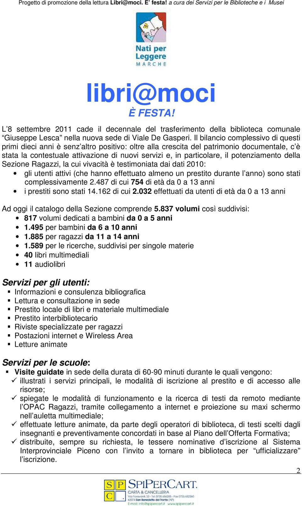 potenziamento della Sezione Ragazzi, la cui vivacità è testimoniata dai dati 2010: gli utenti attivi (che hanno effettuato almeno un prestito durante l anno) sono stati complessivamente 2.