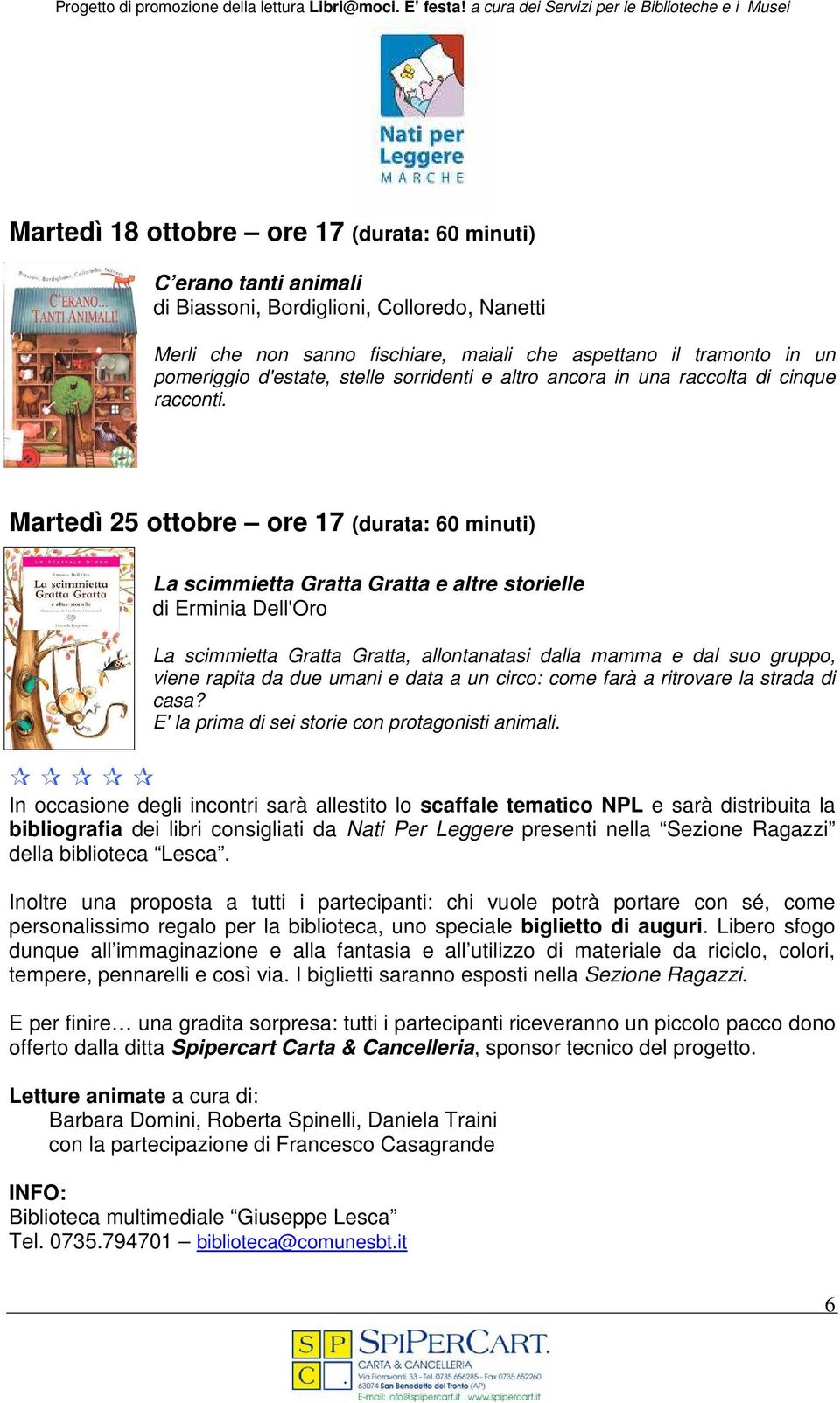 Martedì 25 ottobre ore 17 (durata: 60 minuti) La scimmietta Gratta Gratta e altre storielle di Erminia Dell'Oro La scimmietta Gratta Gratta, allontanatasi dalla mamma e dal suo gruppo, viene rapita