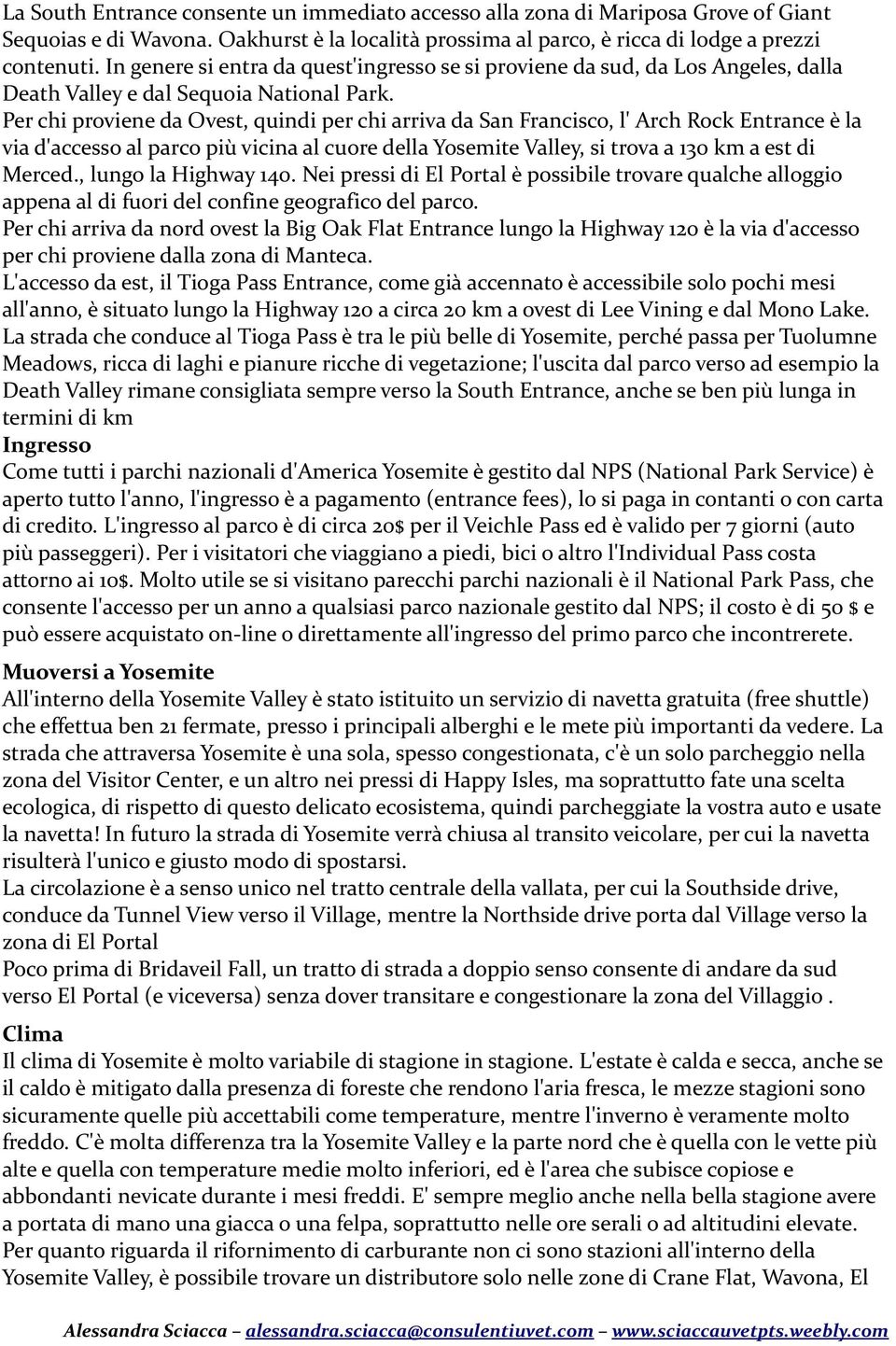 Per chi proviene da Ovest, quindi per chi arriva da San Francisco, l' Arch Rock Entrance è la via d'accesso al parco più vicina al cuore della Yosemite Valley, si trova a 130 km a est di Merced.