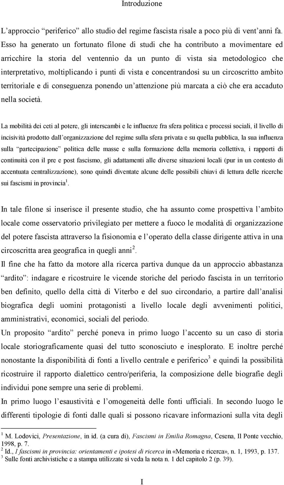 vista e concentrandosi su un circoscritto ambito territoriale e di conseguenza ponendo un attenzione più marcata a ciò che era accaduto nella società.