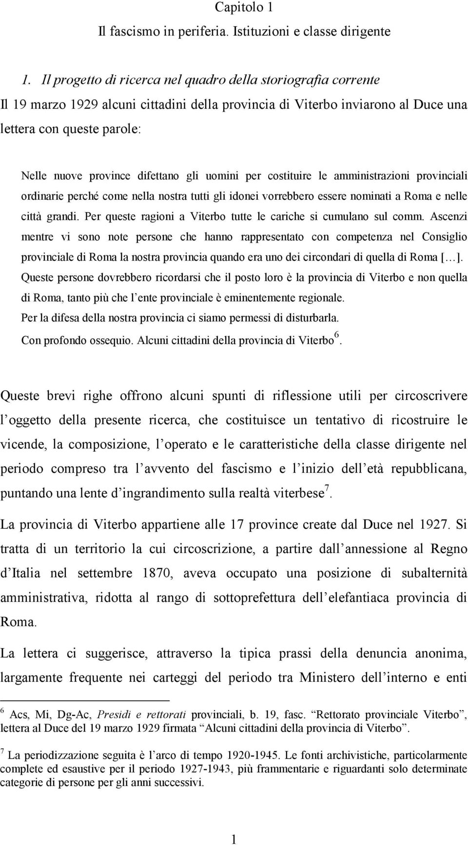 difettano gli uomini per costituire le amministrazioni provinciali ordinarie perché come nella nostra tutti gli idonei vorrebbero essere nominati a Roma e nelle città grandi.