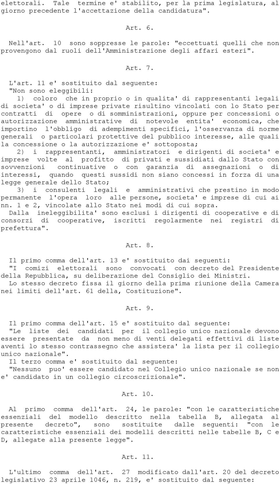 11 e' sostituito dal seguente: "Non sono eleggibili: 1) coloro che in proprio o in qualita' di rappresentanti legali di societa' o di imprese private risultino vincolati con lo Stato per contratti di