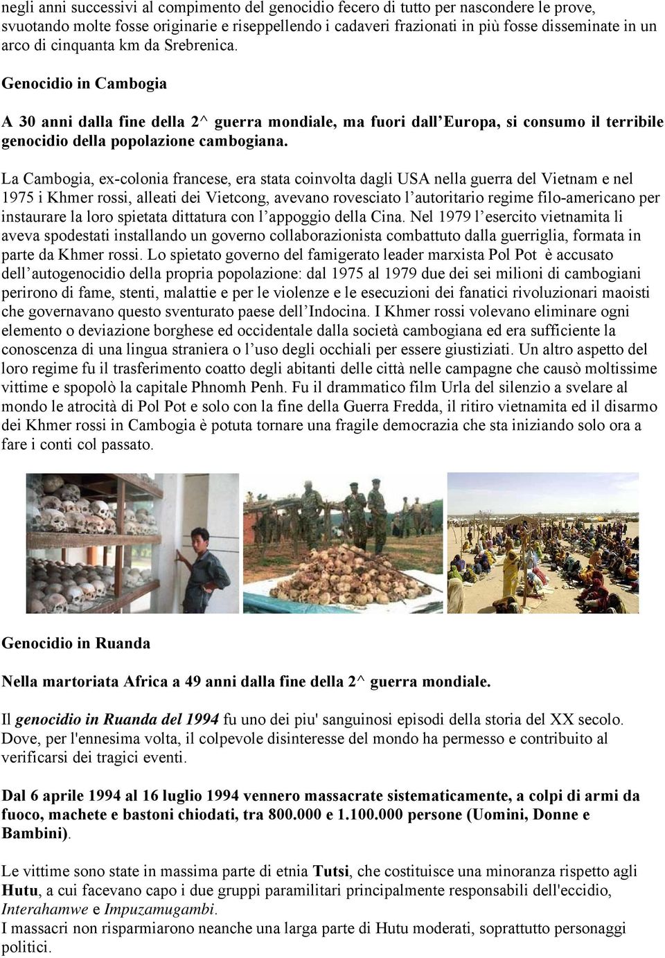 La Cambogia, ex-colonia francese, era stata coinvolta dagli USA nella guerra del Vietnam e nel 1975 i Khmer rossi, alleati dei Vietcong, avevano rovesciato l autoritario regime filo-americano per