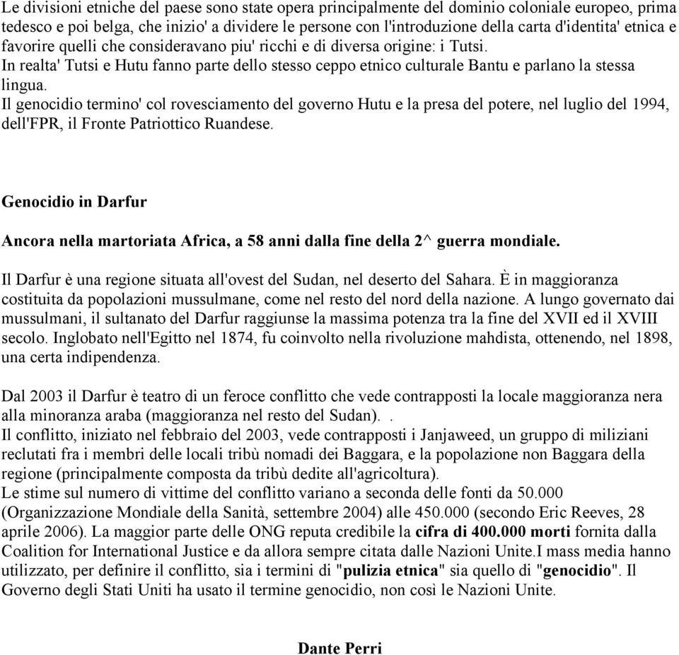 Il genocidio termino' col rovesciamento del governo Hutu e la presa del potere, nel luglio del 1994, dell'fpr, il Fronte Patriottico Ruandese.