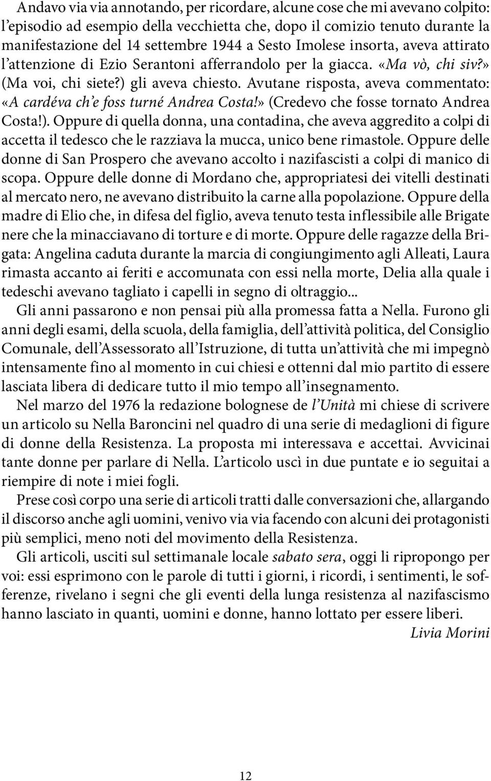 Avutane risposta, aveva commentato: «A cardéva ch e foss turné Andrea Costa!» (Credevo che fosse tornato Andrea Costa!).