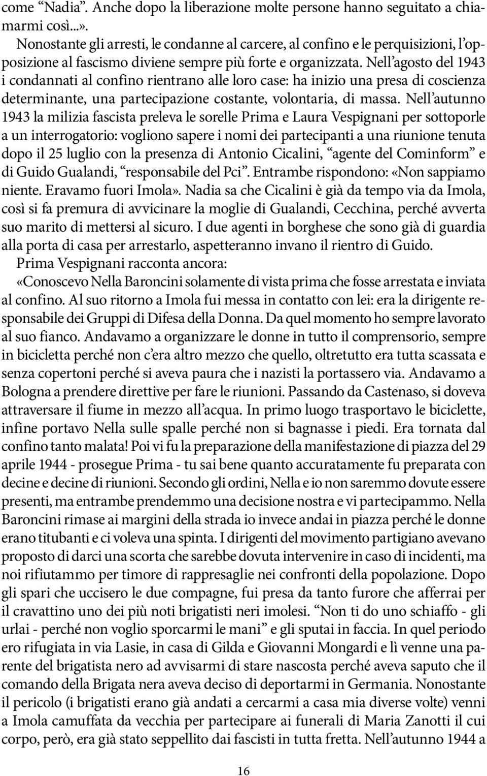 Nell agosto del 1943 i condannati al confino rientrano alle loro case: ha inizio una presa di coscienza determinante, una partecipazione costante, volontaria, di massa.