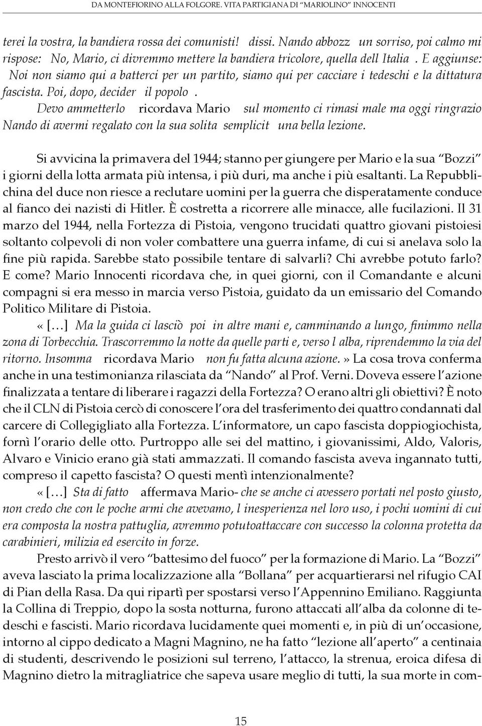 E aggiunse: Noi non siamo qui a batterci per un partito, siamo qui per cacciare i tedeschi e la dittatura fascista. Poi, dopo, deciderà il popolo.