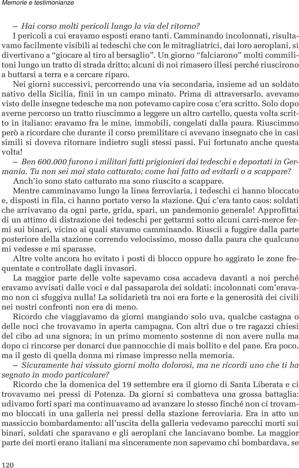 Un giorno falciarono molti commilitoni lungo un tratto di strada dritto; alcuni di noi rimasero illesi perché riuscirono a buttarsi a terra e a cercare riparo.