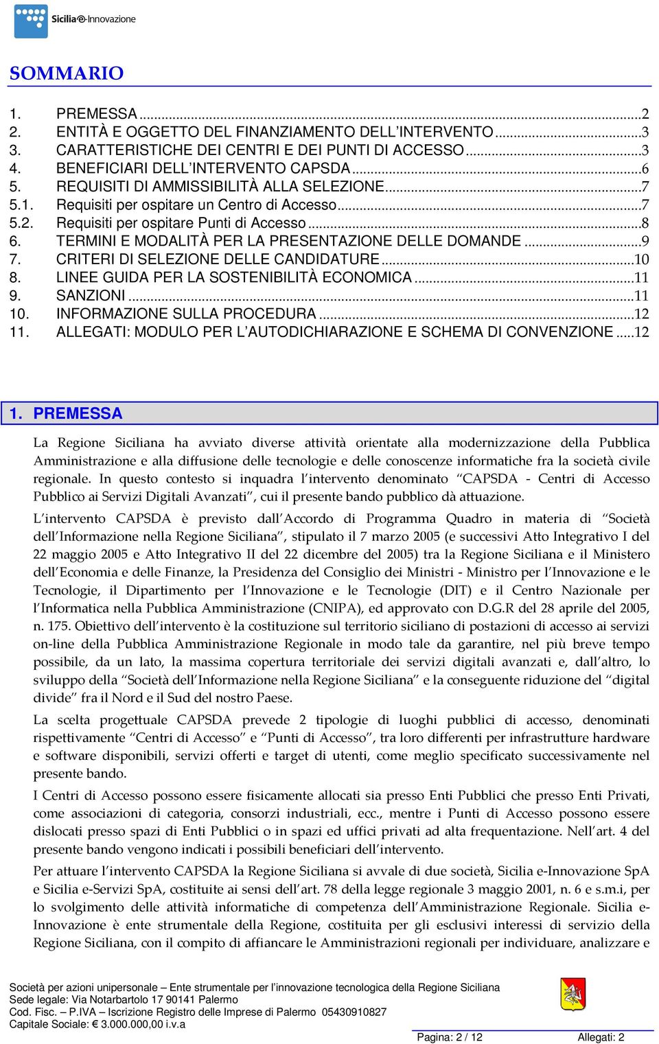 TERMINI E MODALITÀ PER LA PRESENTAZIONE DELLE DOMANDE...9 7. CRITERI DI SELEZIONE DELLE CANDIDATURE...10 8. LINEE GUIDA PER LA SOSTENIBILITÀ ECONOMICA...11 9. SANZIONI...11 10.