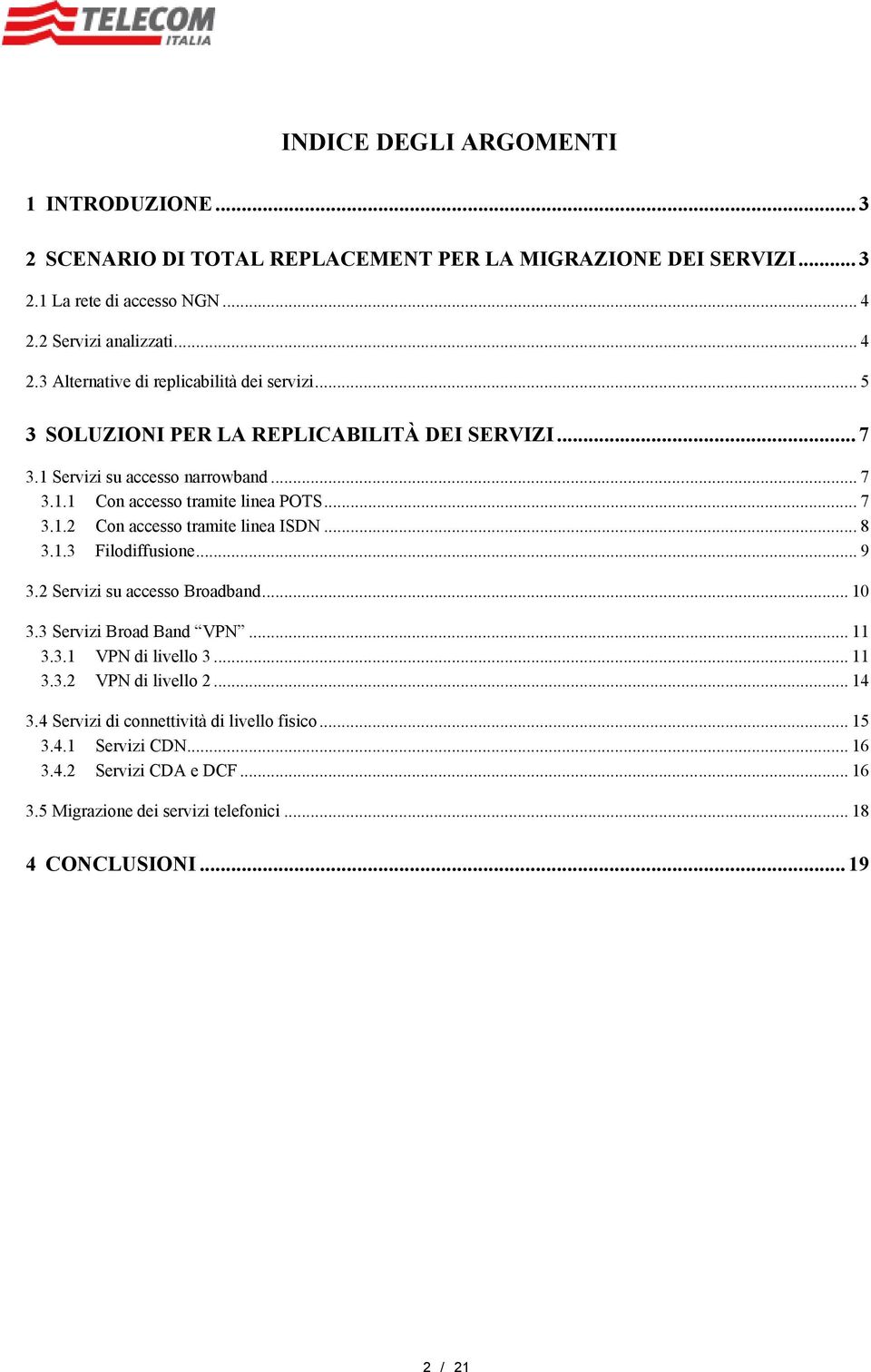 .. 9 3.2 Servizi su Broadband... 10 3.3 Servizi Broad Band VPN... 11 3.3.1 VPN di livello 3... 11 3.3.2 VPN di livello 2... 14 3.