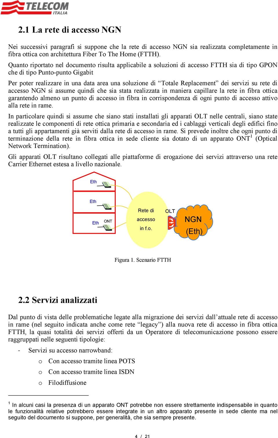 servizi su rete di NGN si assume quindi che sia stata realizzata in maniera capillare la rete in fibra ottica garantendo almeno un punto di in fibra in corrispondenza di ogni punto di attivo alla