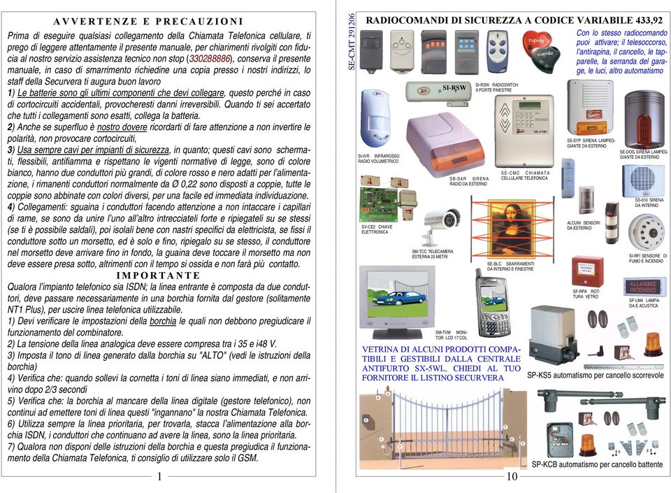 lavoro 1) Le batterie sono gli ultimi componenti che devi collegare, questo perché in caso di cortocircuiti accidentali, provocheresti danni irreversibili.