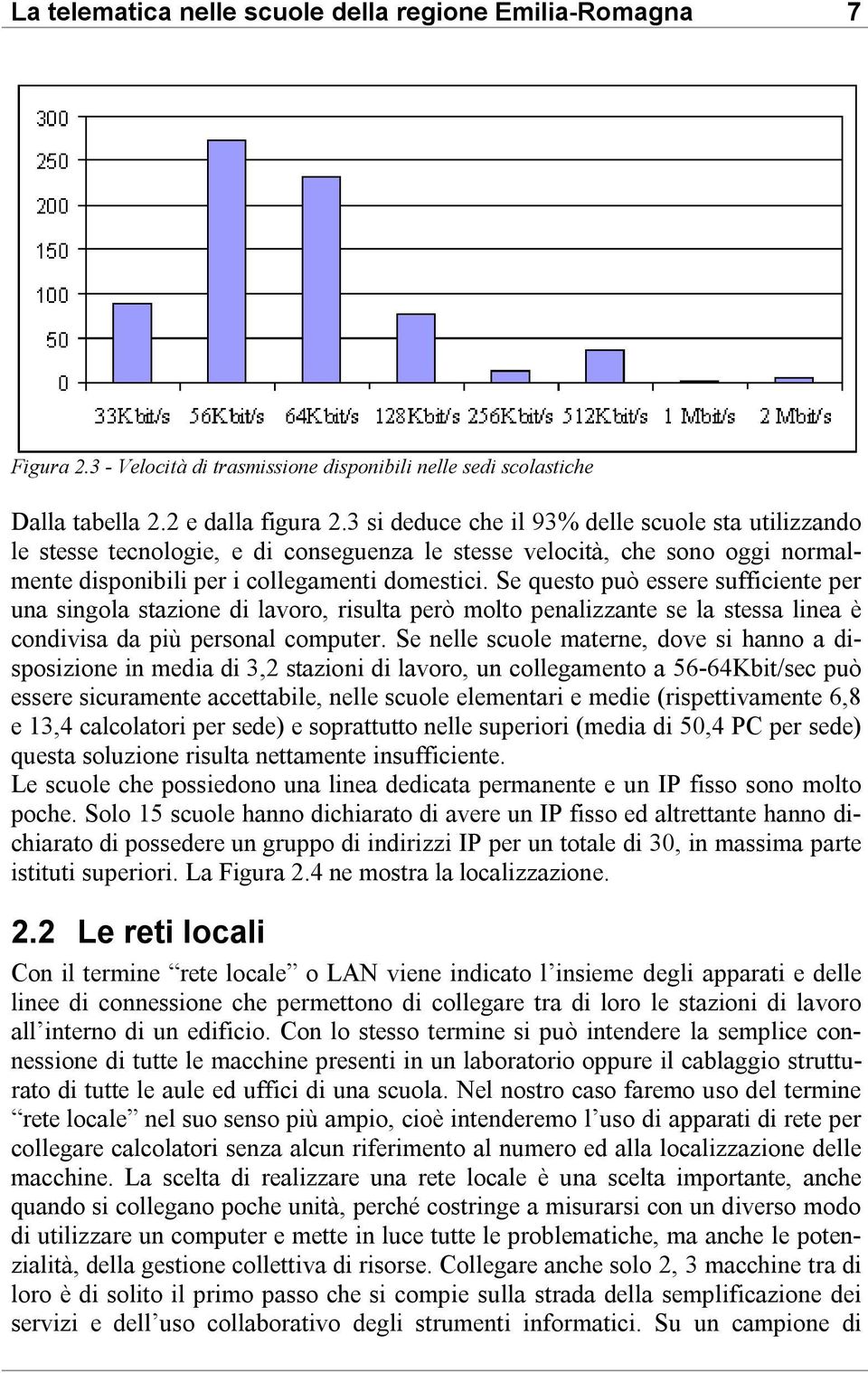 Se questo può essere sufficiente per una singola stazione di lavoro, risulta però molto penalizzante se la stessa linea è condivisa da più personal computer.