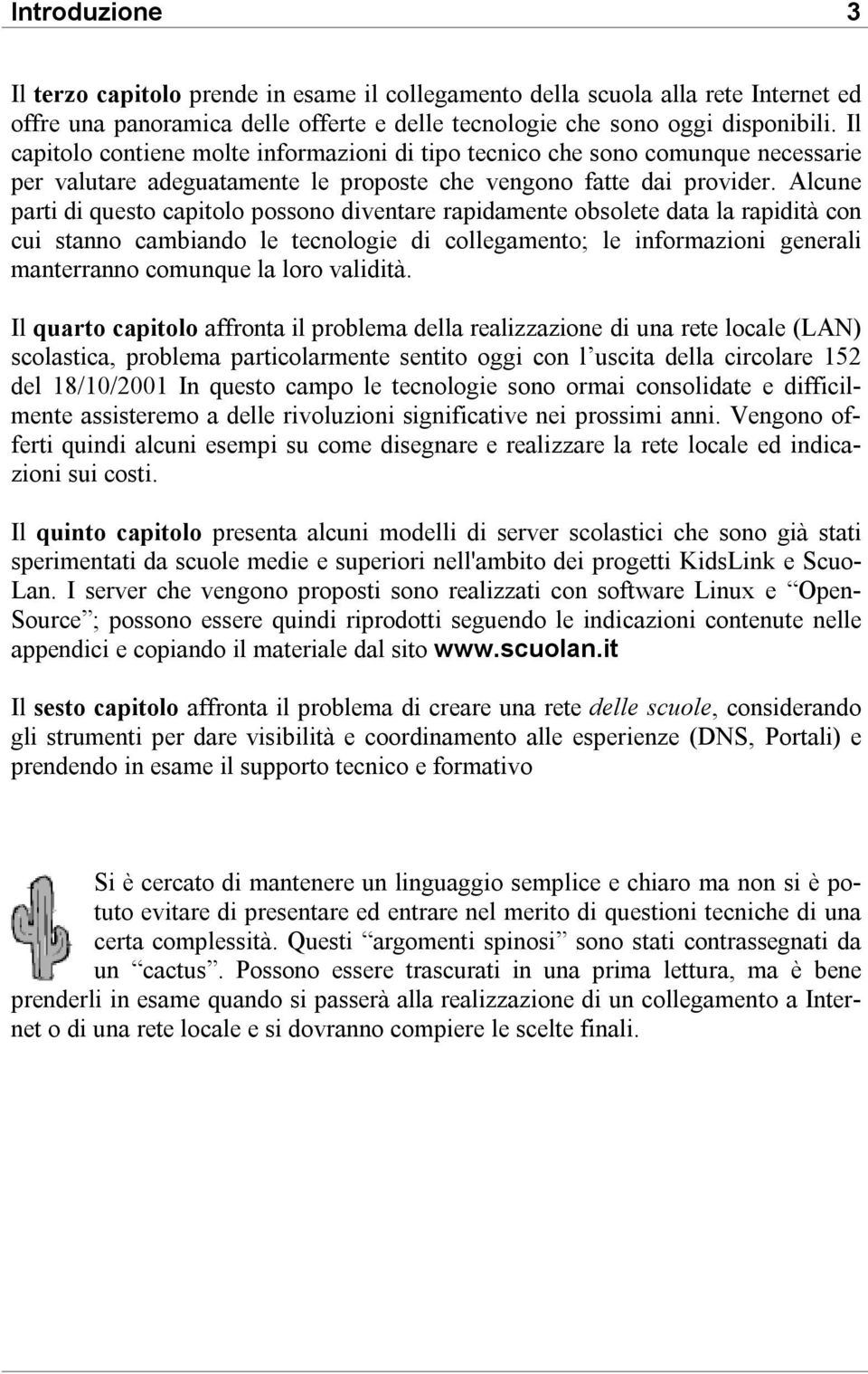 Alcune parti di questo capitolo possono diventare rapidamente obsolete data la rapidità con cui stanno cambiando le tecnologie di collegamento; le informazioni generali manterranno comunque la loro