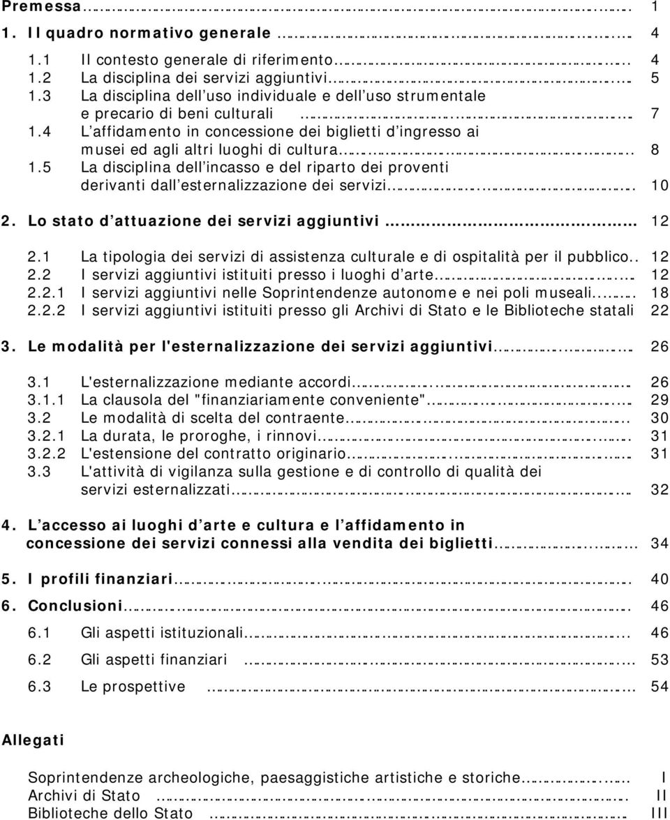 5 La disciplina dell incasso e del riparto dei proventi derivanti dall esternalizzazione dei servizi.... 10 2. Lo stato d attuazione dei servizi aggiuntivi. 12 2.