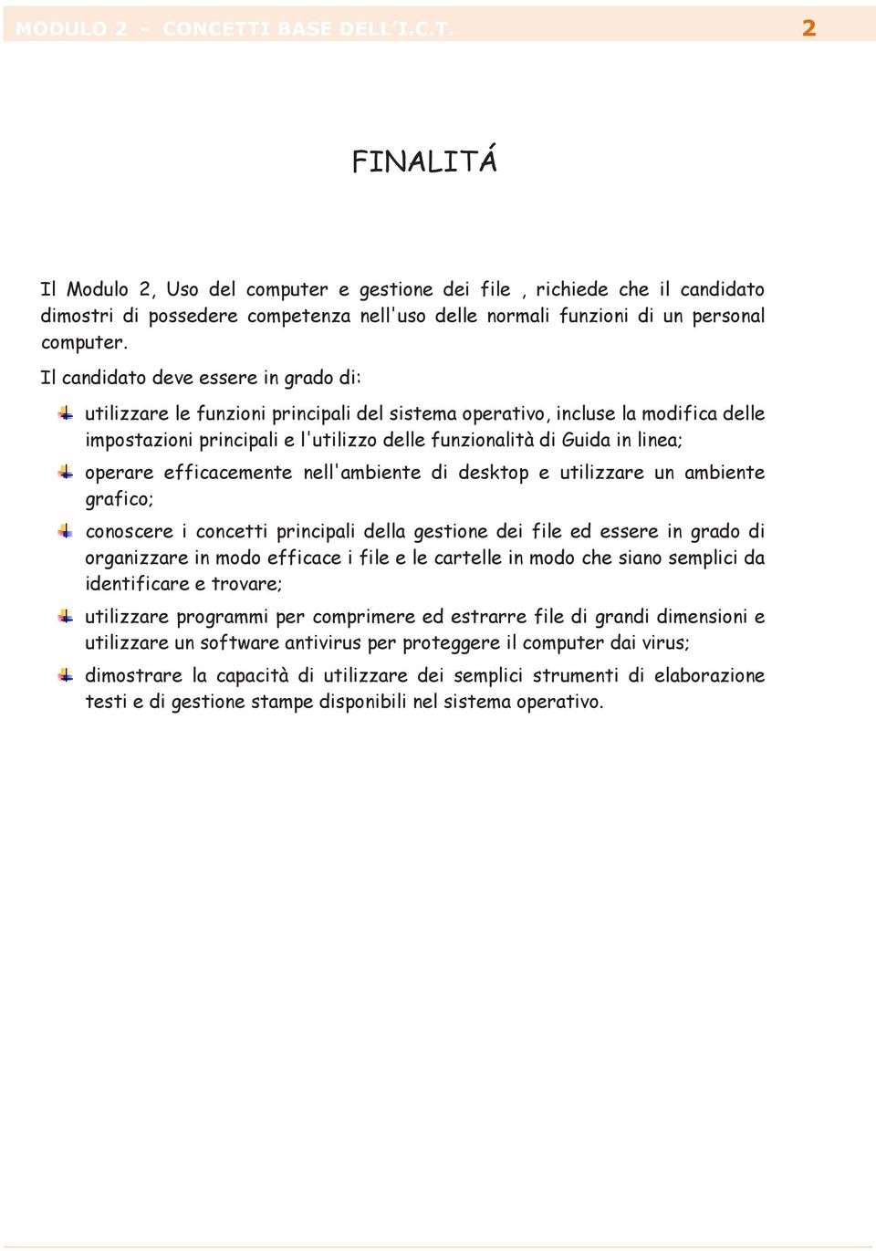 operare efficacemente nell'ambiente di desktop e utilizzare un ambiente grafico; conoscere i concetti principali della gestione dei file ed essere in grado di organizzare in modo efficace i file e le