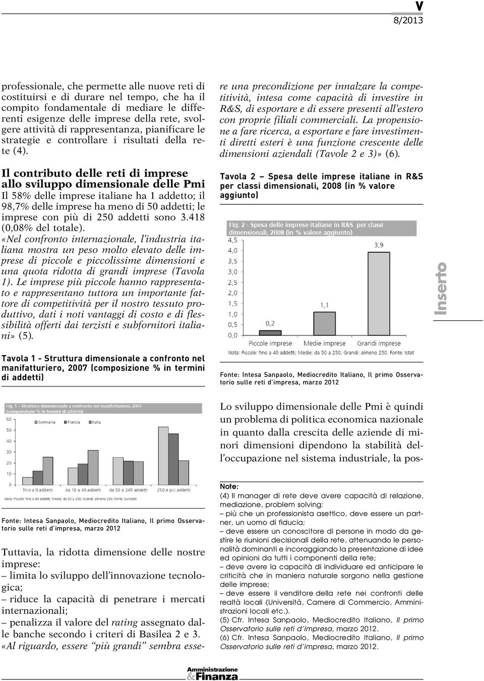 Il contributo delle reti di imprese allo sviluppo dimensionale delle Pmi Il 58% delle imprese italiane ha 1 addetto; il 98,7% delle imprese ha meno di 50 addetti; le imprese con più di 250 addetti