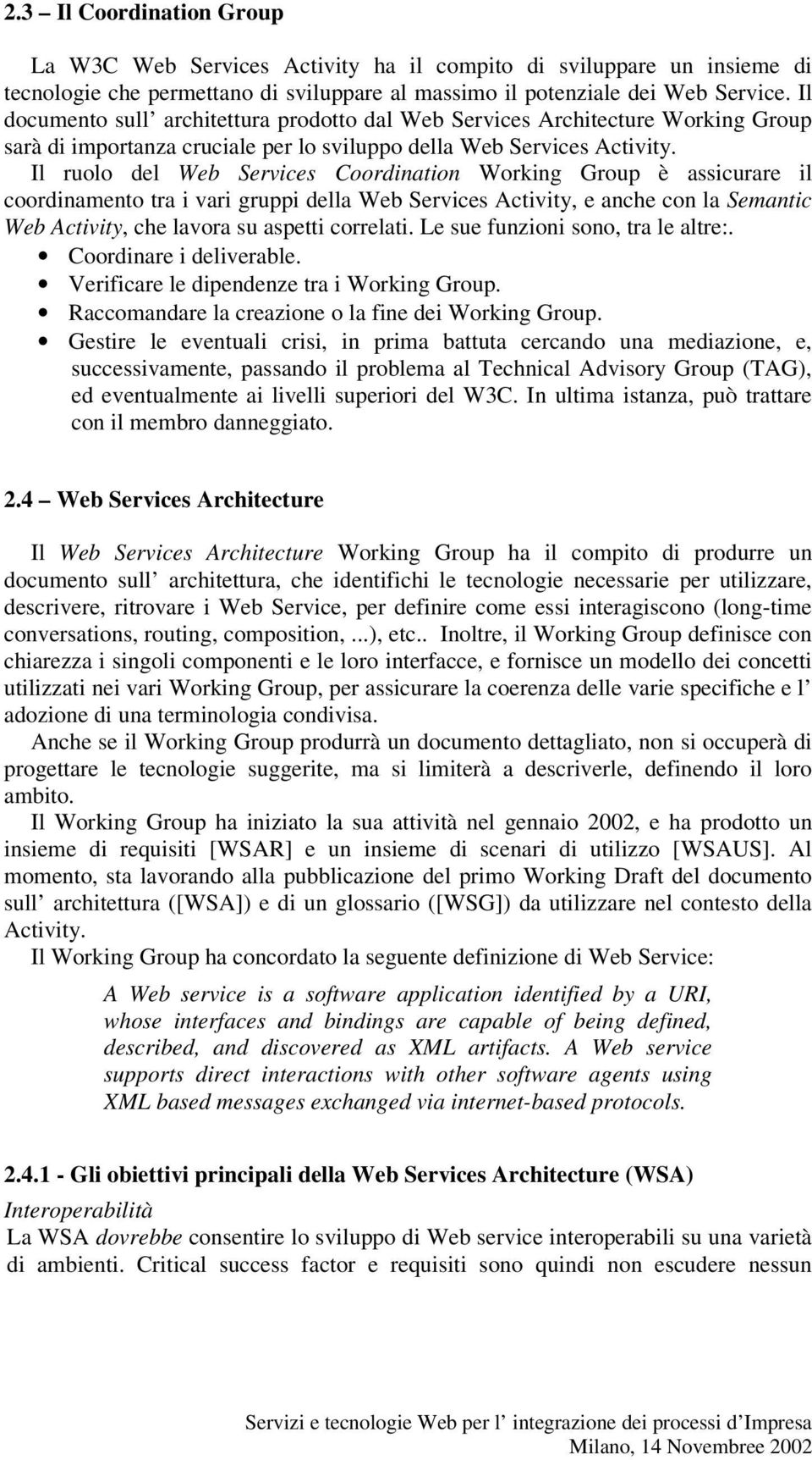 Il ruolo del Web Services Coordination Working Group è assicurare il coordinamento tra i vari gruppi della Web Services Activity, e anche con la Semantic Web Activity, che lavora su aspetti correlati.