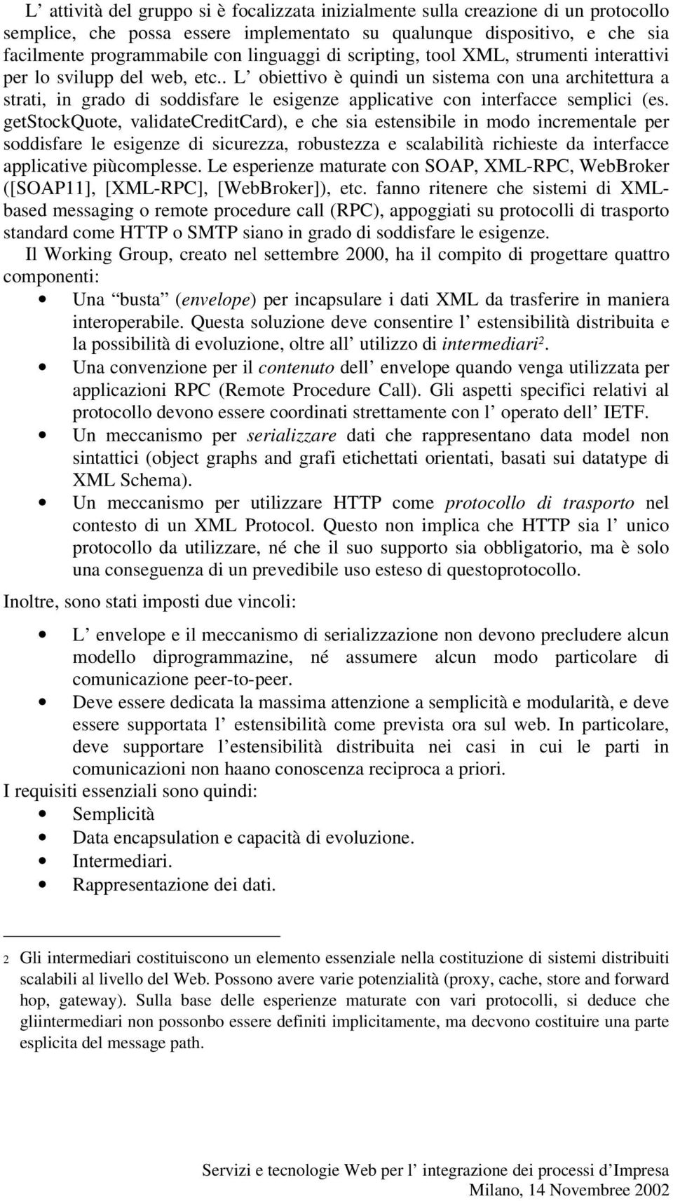 . L obiettivo è quindi un sistema con una architettura a strati, in grado di soddisfare le esigenze applicative con interfacce semplici (es.