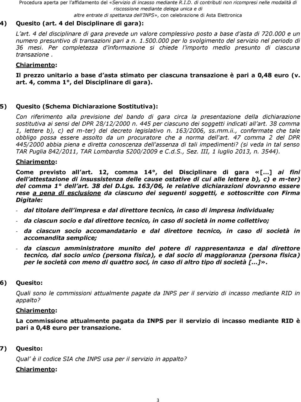 Il prezzo unitario a base d asta stimato per ciascuna transazione è pari a 0,48 euro (v. art. 4, comma 1, del Disciplinare di gara).