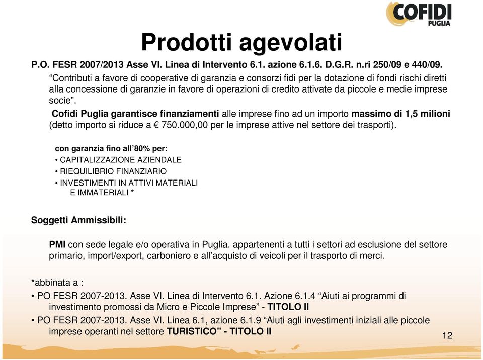 imprese socie. Cofidi Puglia garantisce finanziamenti alle imprese fino ad un importo massimo di 1,5 milioni (detto importo si riduce a 750.000,00 per le imprese attive nel settore dei trasporti).