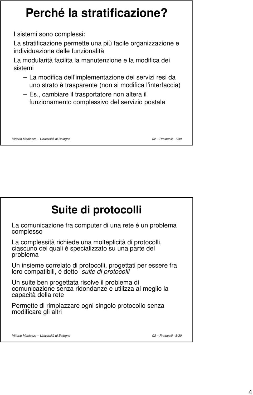 dell implementazione dei servizi resi da uno strato è trasparente (non si modifica l interfaccia) Es.