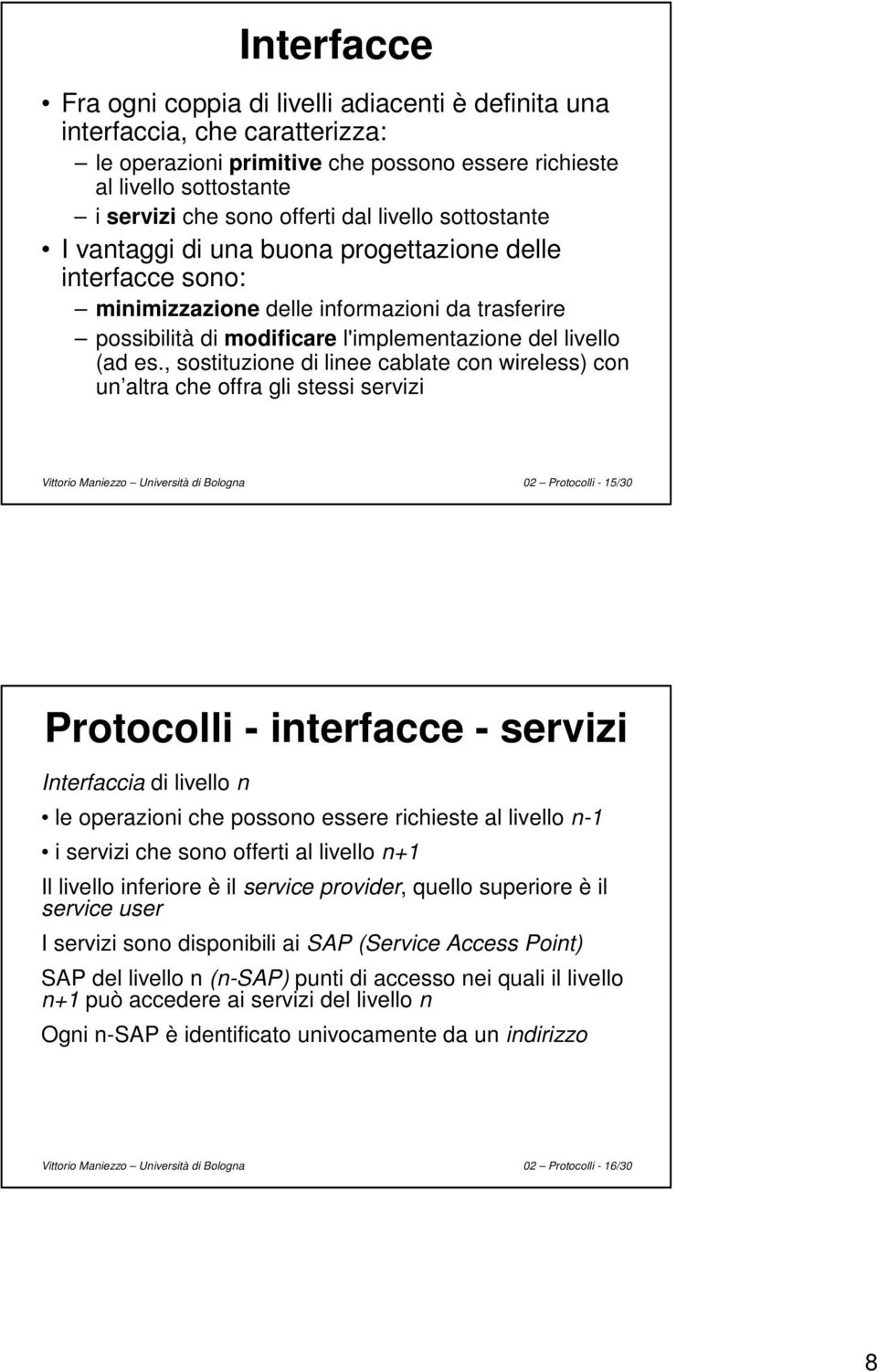 , sostituzione di linee cablate con wireless) con un altra che offra gli stessi servizi Vittorio Maniezzo Università di Bologna 02 Protocolli - 15/30 Protocolli - interfacce - servizi Interfaccia di