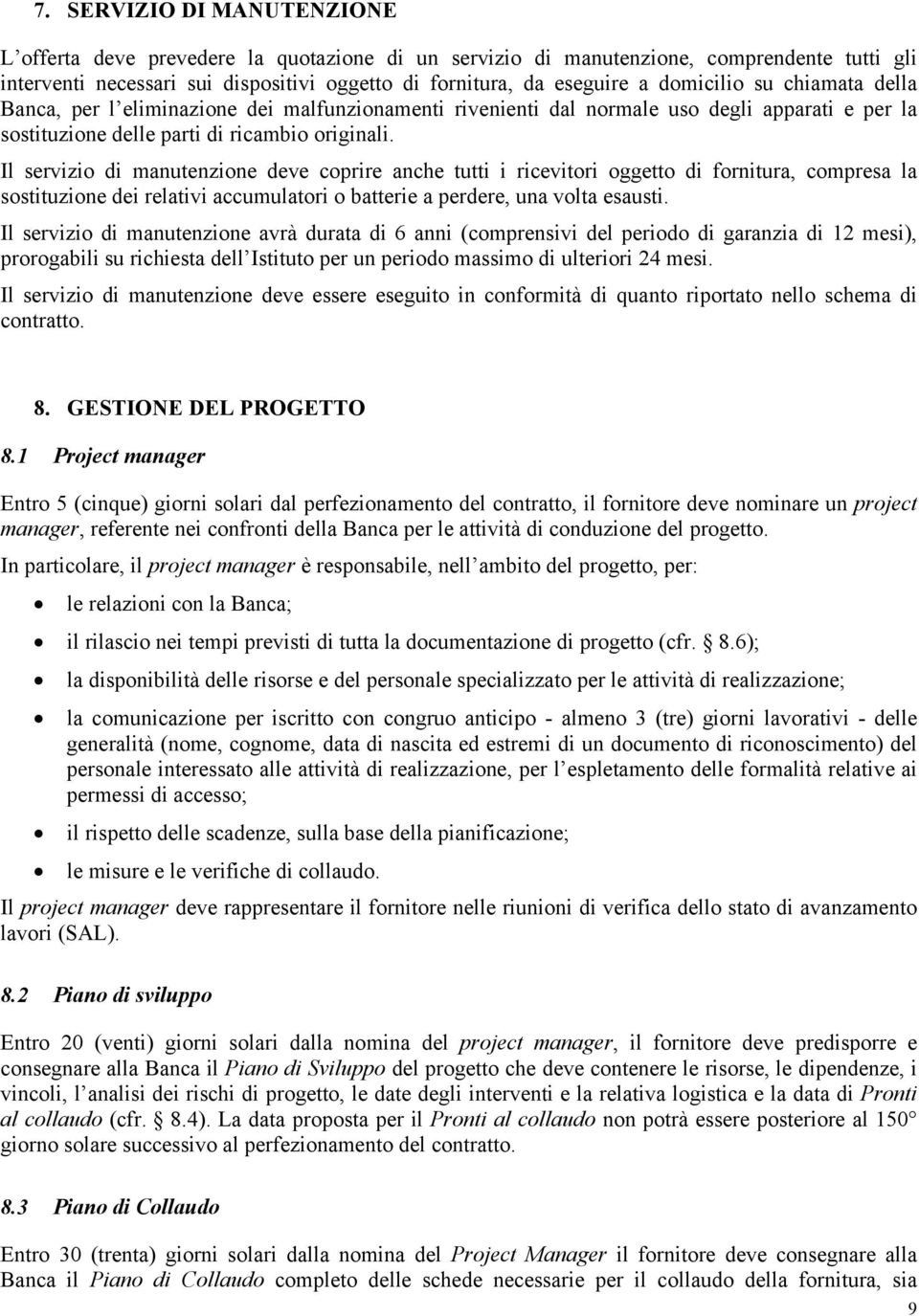 Il servizio di manutenzione deve coprire anche tutti i ricevitori oggetto di fornitura, compresa la sostituzione dei relativi accumulatori o batterie a perdere, una volta esausti.