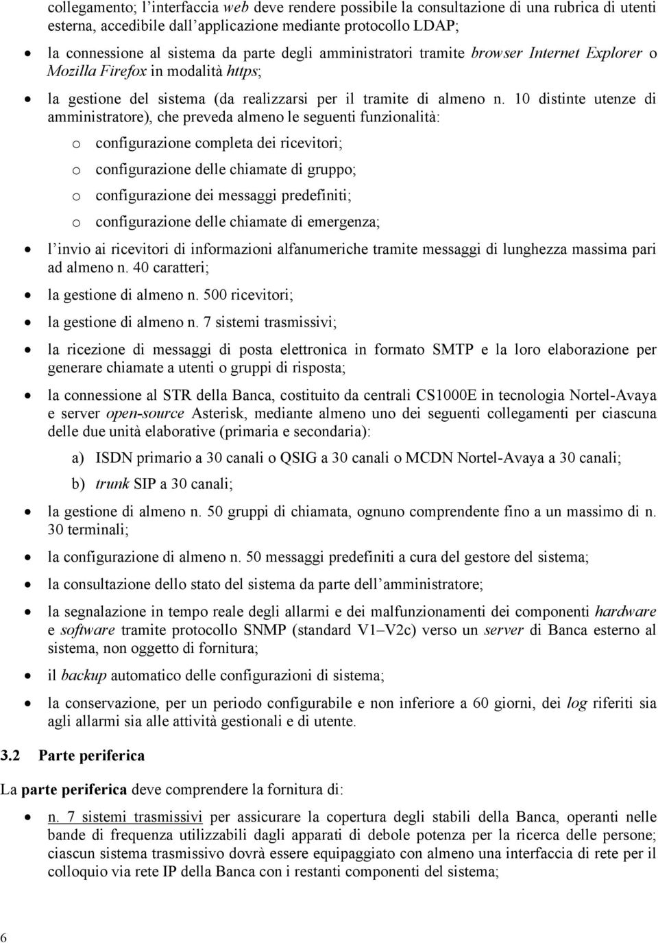 10 distinte utenze di amministratore), che preveda almeno le seguenti funzionalità: o configurazione completa dei ricevitori; o configurazione delle chiamate di gruppo; o configurazione dei messaggi