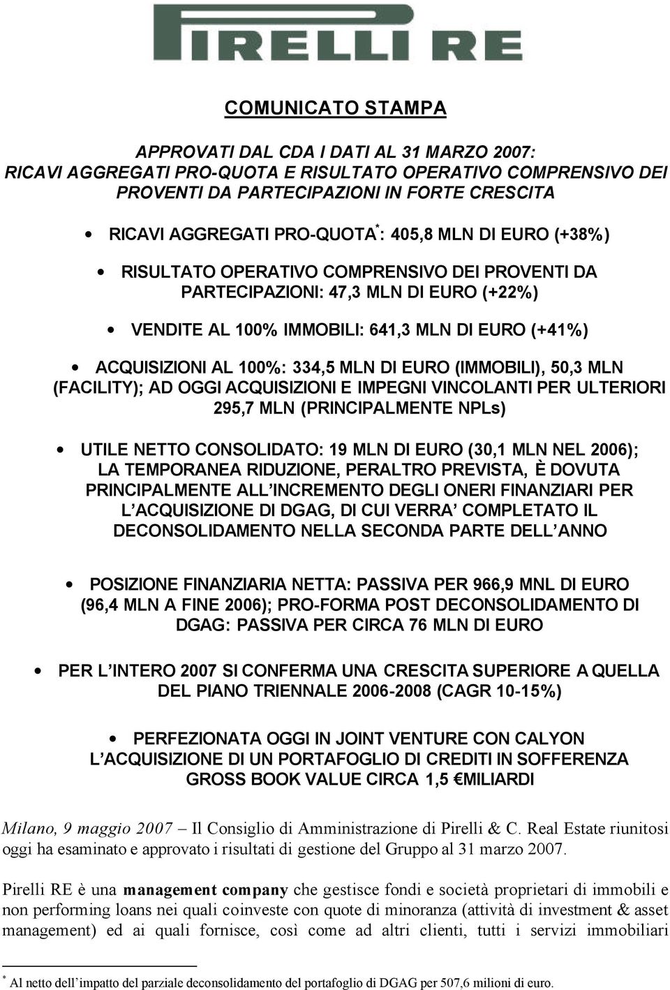 DI EURO (IMMOBILI), 50,3 MLN (FACILITY); AD OGGI ACQUISIZIONI E IMPEGNI VINCOLANTI PER ULTERIORI 295,7 MLN (PRINCIPALMENTE NPLs) UTILE NETTO CONSOLIDATO: 19 MLN DI EURO (30,1 MLN NEL 2006); LA