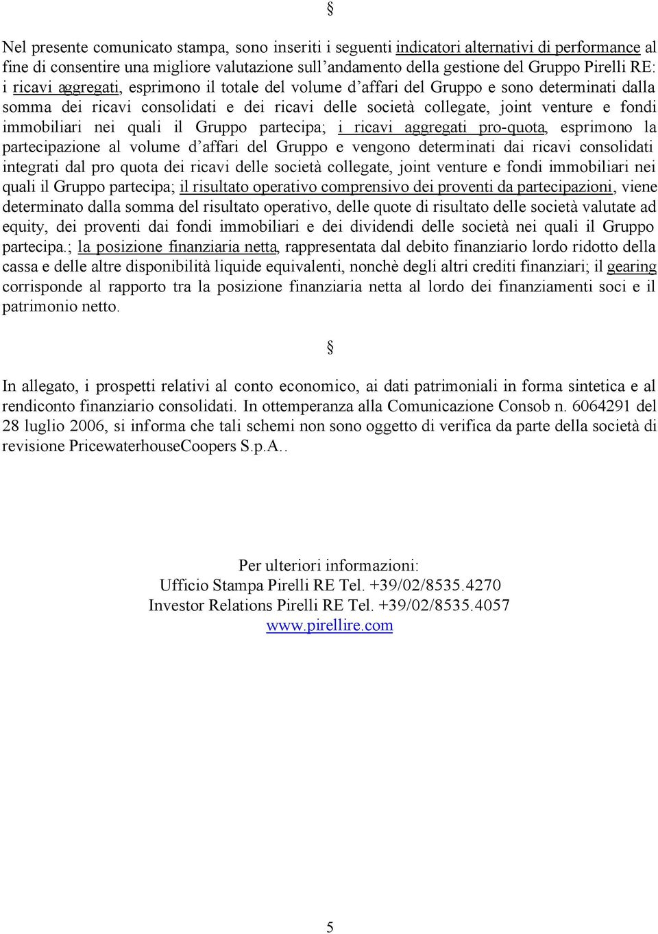 quali il Gruppo partecipa; i ricavi aggregati pro-quota, esprimono la partecipazione al volume d affari del Gruppo e vengono determinati dai ricavi consolidati integrati dal pro quota dei ricavi