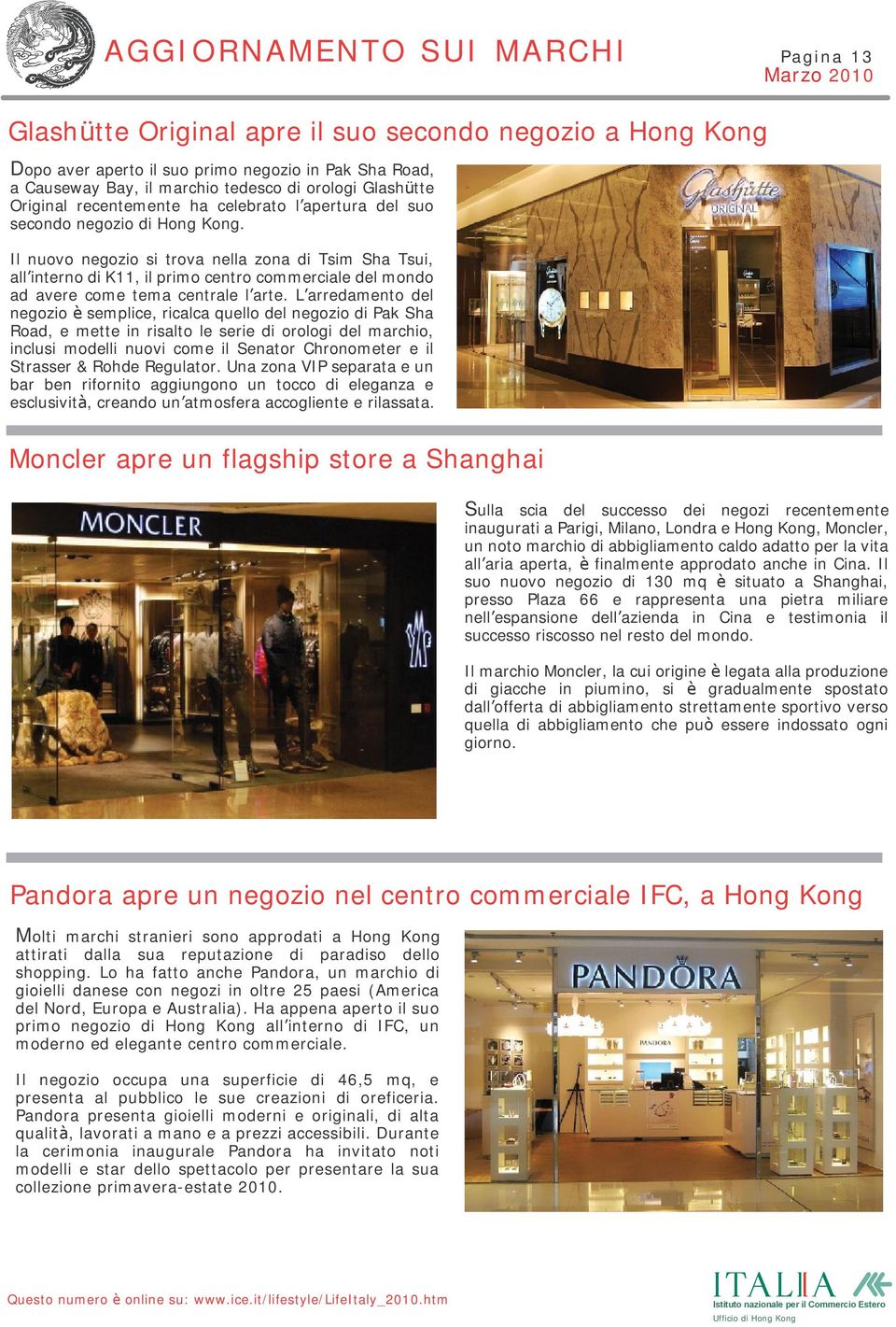 Il nuovo negozio si trova nella zona di Tsim Sha Tsui, all interno di K, il primo centro commerciale del mondo ad avere come tema centrale l arte.