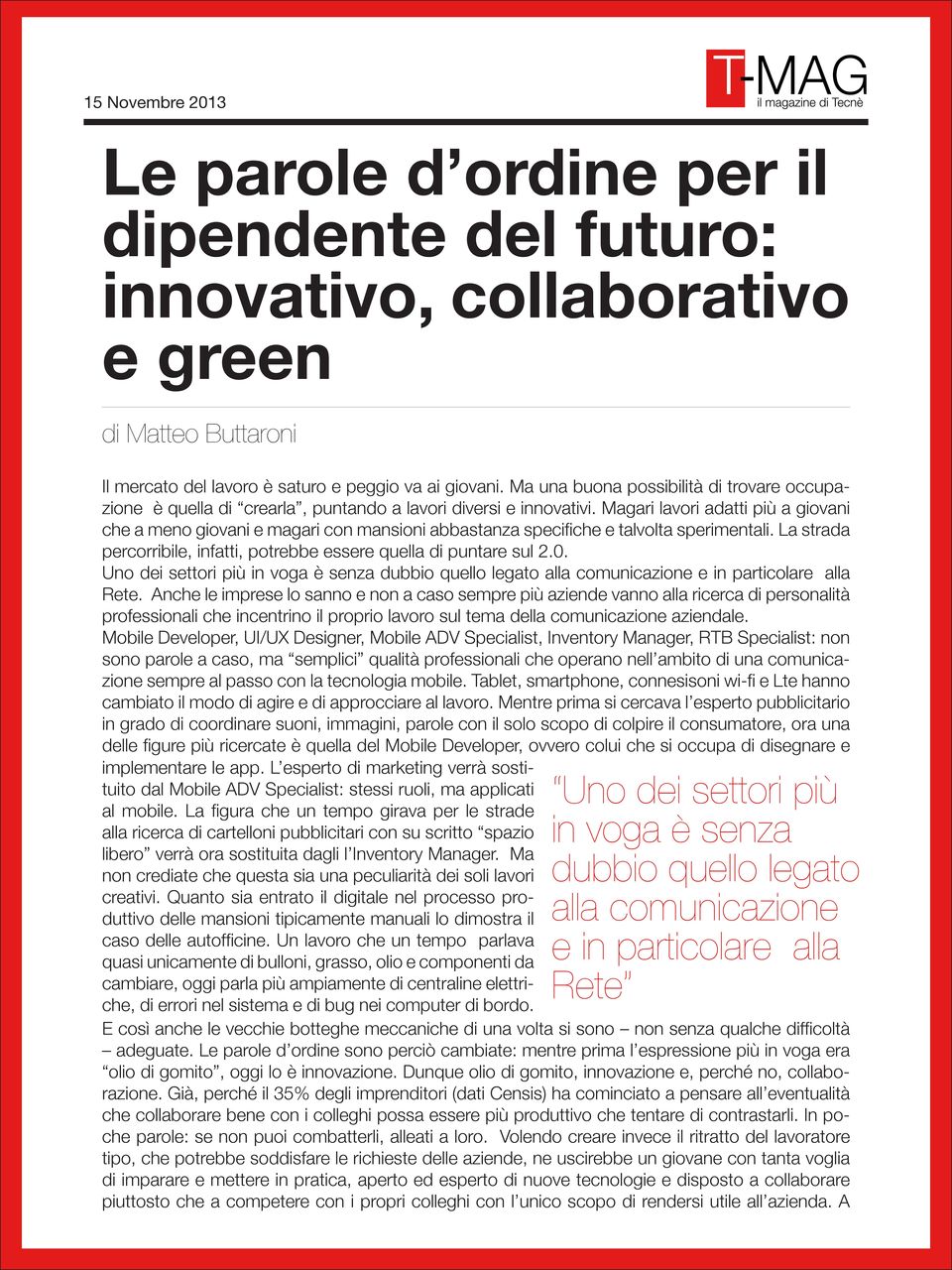 Magari lavori adatti più a giovani che a meno giovani e magari con mansioni abbastanza specifiche e talvolta sperimentali. La strada percorribile, infatti, potrebbe essere quella di puntare sul 2.0.