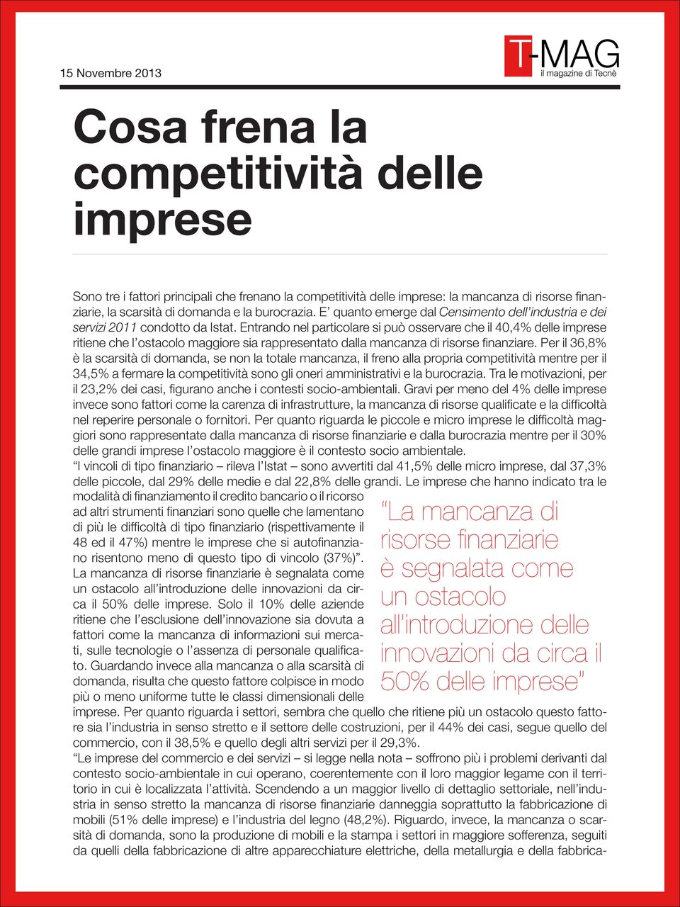 Entrando nel particolare si può osservare che il 40,4% delle imprese ritiene che l ostacolo maggiore sia rappresentato dalla mancanza di risorse finanziare.