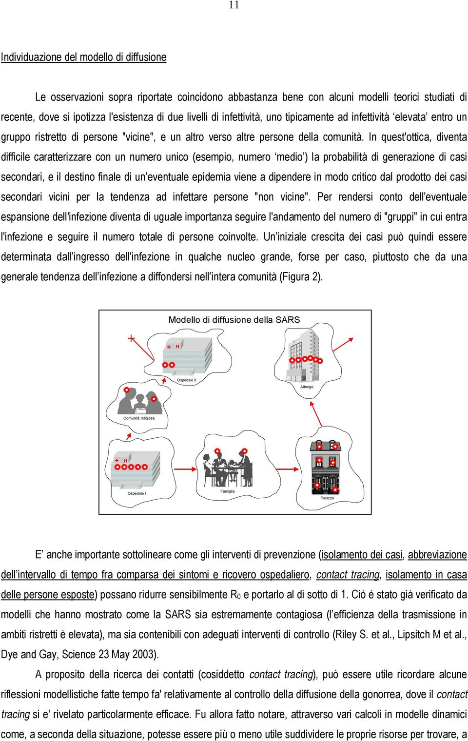 In quest'ottica, diventa difficile caratterizzare con un numero unico (esempio, numero medio ) la probabilità di generazione di casi secondari, e il destino finale di un eventuale epidemia viene a