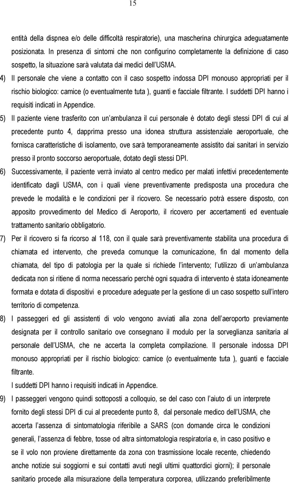 4) Il personale che viene a contatto con il caso sospetto indossa DPI monouso appropriati per il rischio biologico: camice (o eventualmente tuta ), guanti e facciale filtrante.