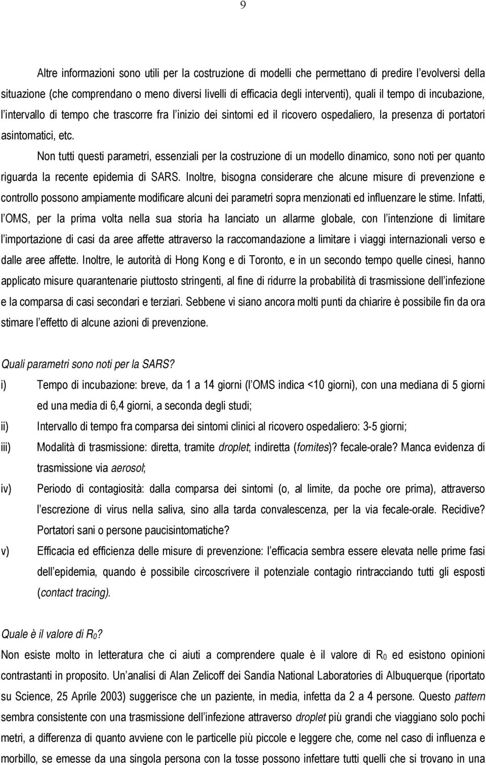 Non tutti questi parametri, essenziali per la costruzione di un modello dinamico, sono noti per quanto riguarda la recente epidemia di SARS.