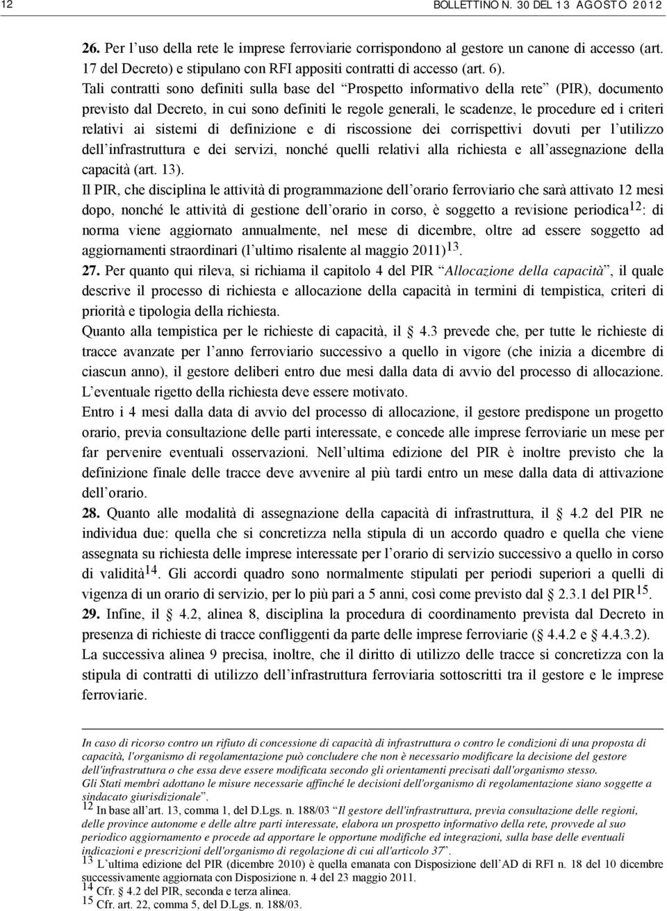 Tali contratti sono definiti sulla base del Prospetto informativo della rete (PIR), documento previsto dal Decreto, in cui sono definiti le regole generali, le scadenze, le procedure ed i criteri