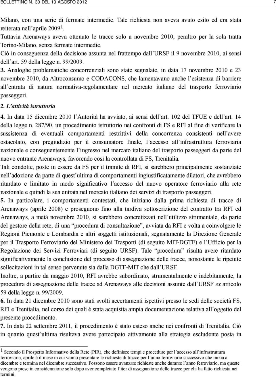 Ciò in conseguenza della decisione assunta nel frattempo dall URSF il 9 novembre 2010, ai sensi dell art. 59 della legge n. 99/2009. 3.