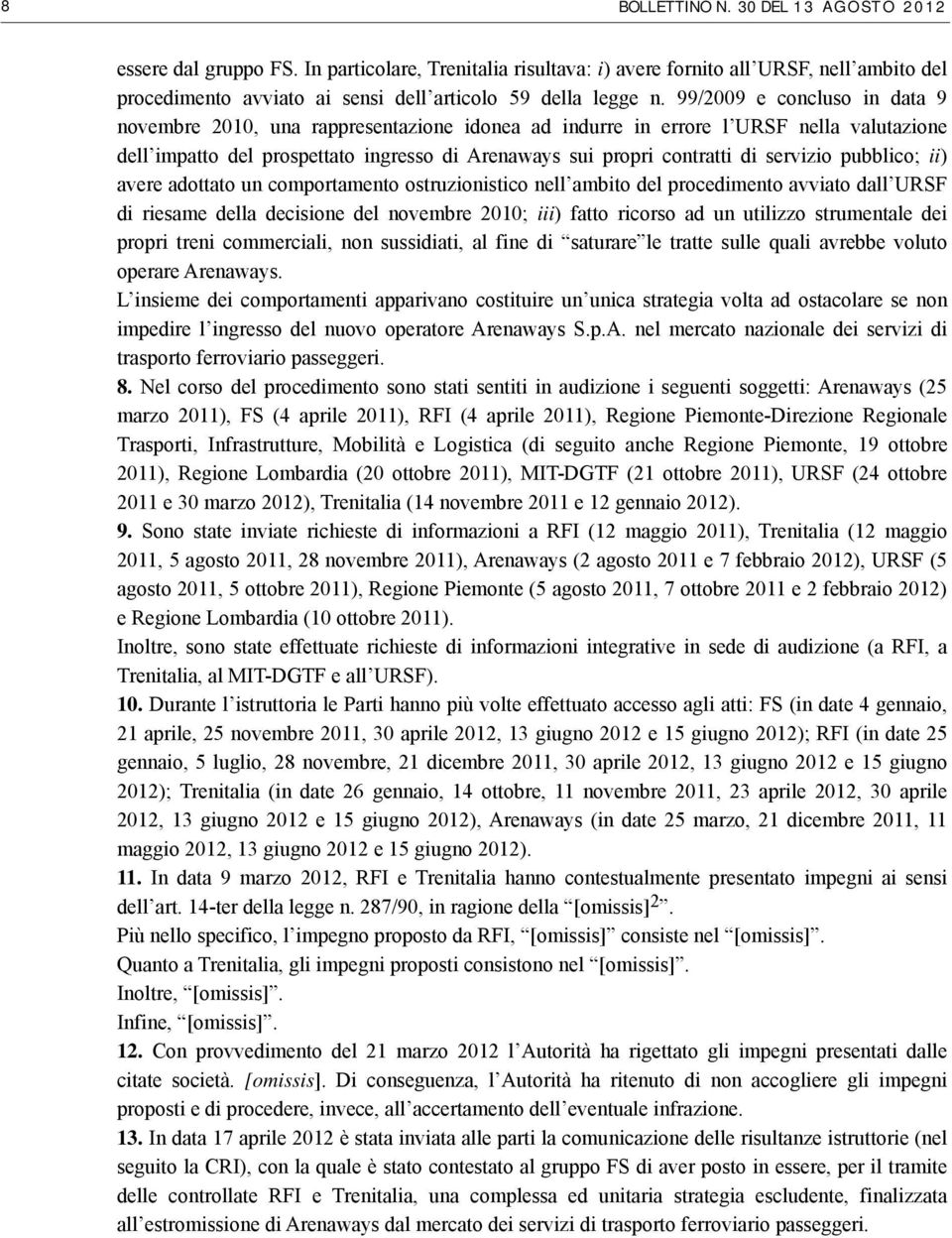 99/2009 e concluso in data 9 novembre 2010, una rappresentazione idonea ad indurre in errore l URSF nella valutazione dell impatto del prospettato ingresso di Arenaways sui propri contratti di