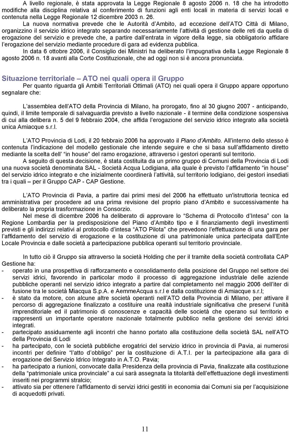 La nuova normativa prevede che le Autorità d Ambito, ad eccezione dell ATO Città di Milano, organizzino il servizio idrico integrato separando necessariamente l attività di gestione delle reti da